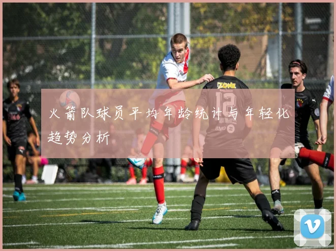 火箭队球员平均年龄统计与年轻化趋势分析
