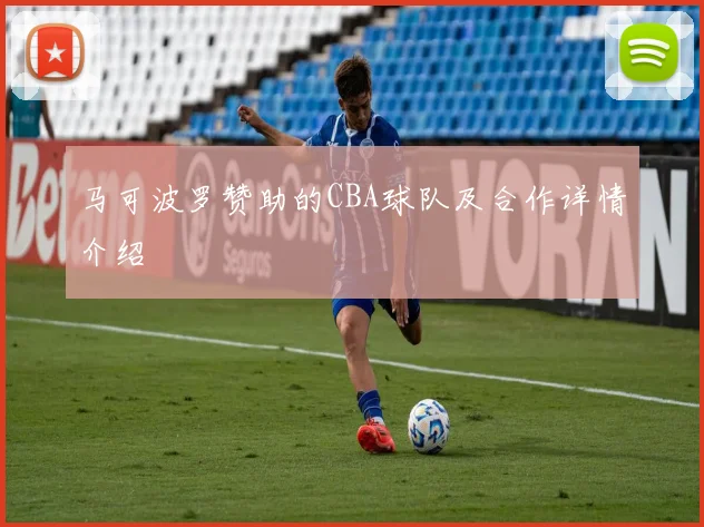 马可波罗赞助的CBA球队及合作详情介绍